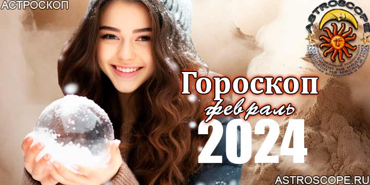 Гороскоп на февраль 2024 | Главные аспекты месяца
