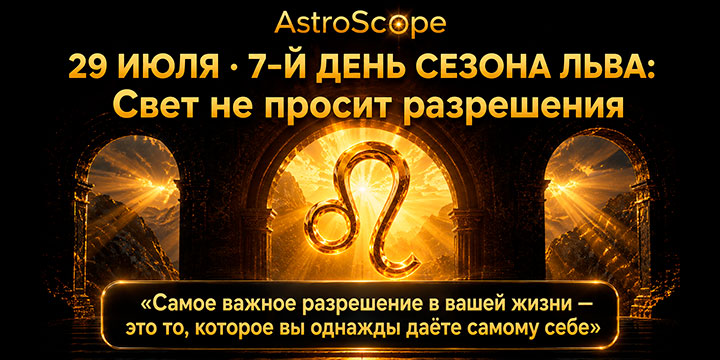 29 июля, среда · 7-й день сезона Льва · ☀️ Энергия дня: Свет не просит разрешения