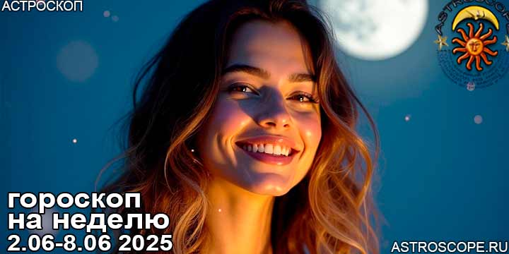 Гороскоп аспекты недели 2 июня — 8 июня 2025