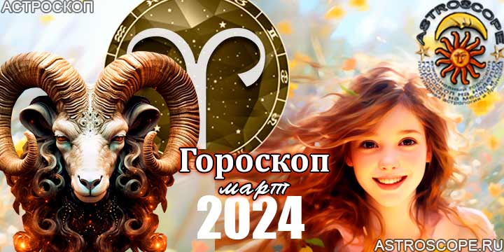 Гороскоп Овна на март 2024 - главные аспекты месяца