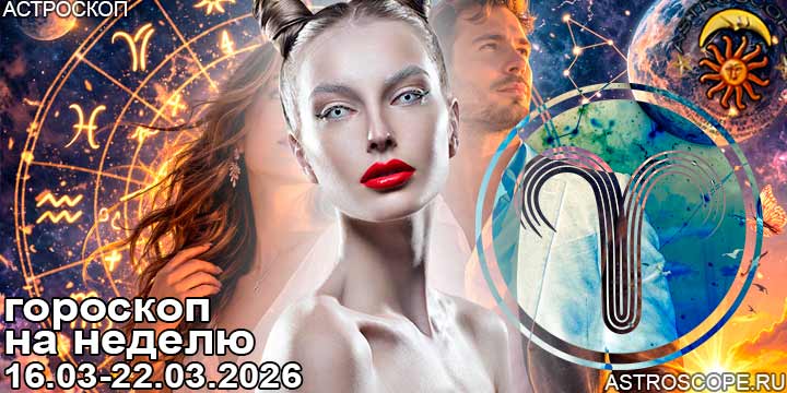 Овен и ваш гороскоп на неделю по аспектам периода с 16 марта по 22 марта 2026