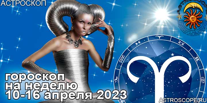 Овен и главные аспекты недели 10 — 16 апреля 2023