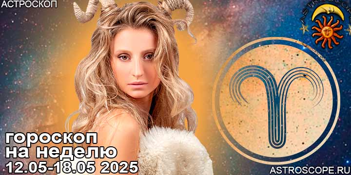Овен и ваш гороскоп на неделю по аспектам периода с 12 мая по 18 мая 2025