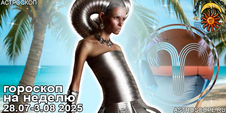 Овен и ваш гороскоп на неделю по аспектам периода с 28 июля по 3 августа 2025