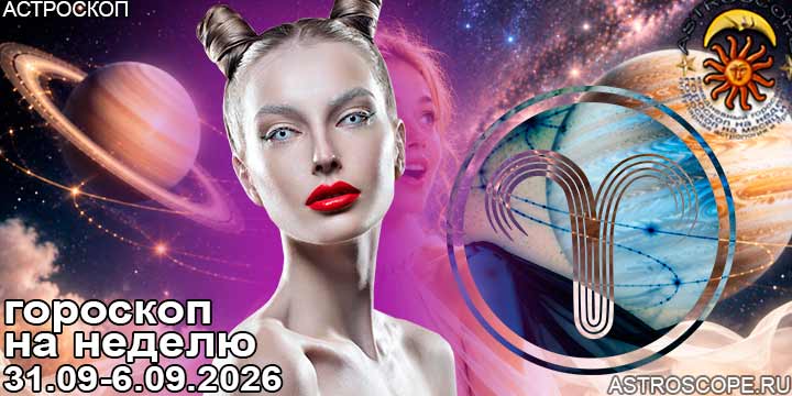 Овен и ваш гороскоп на неделю по аспектам периода с 31 августа по 6 сентября 2026