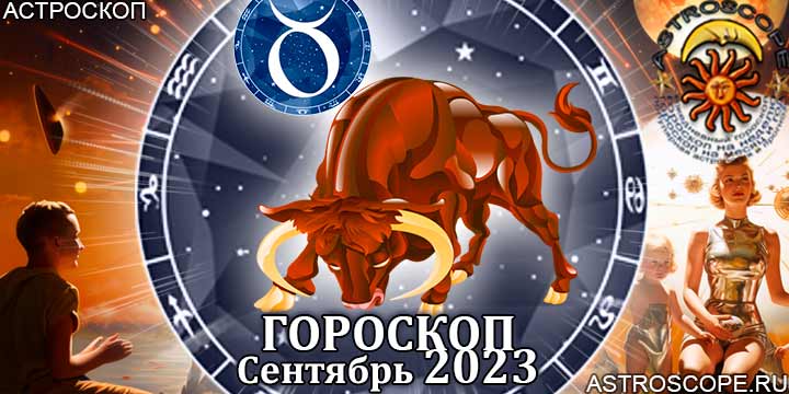 Гороскоп Тельца на сентябрь 2023 - главные аспекты месяца