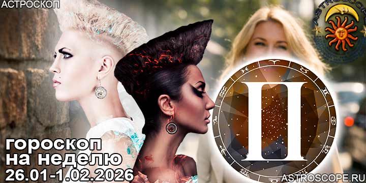 Близнецы и ваш гороскоп на неделю по аспектам периода с 26 января по 1 февраля 2026