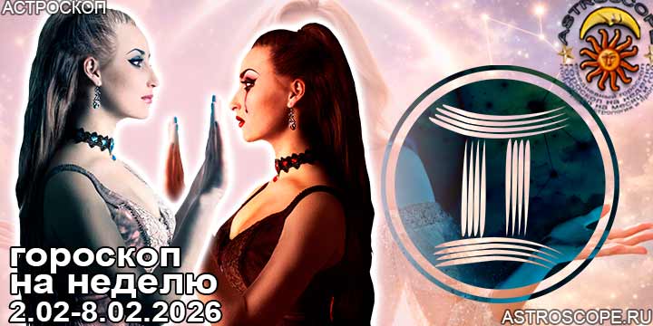 Близнецы и ваш гороскоп на неделю по аспектам периода с 2 февраля по 8 февраля 2026