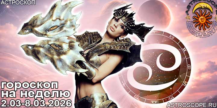 Рак и ваш гороскоп на неделю по аспектам периода с 2 марта по 8 марта 2026