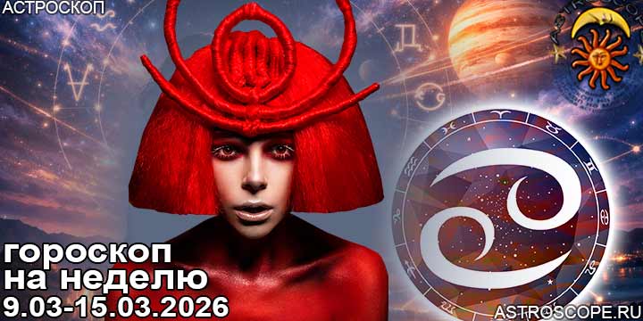 Рак и ваш гороскоп на неделю по аспектам периода с 9 марта по 15 марта 2026