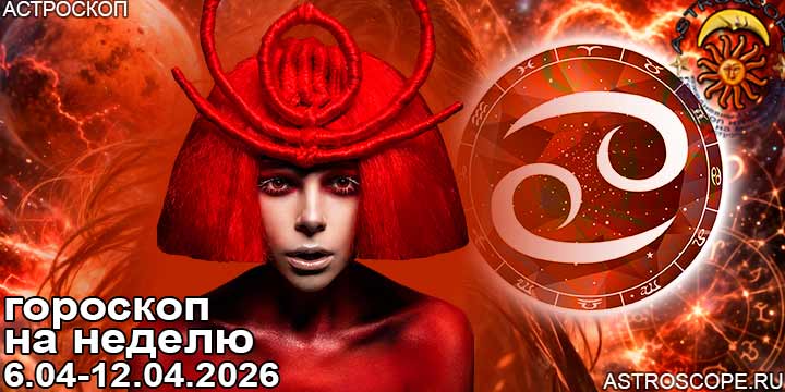 Рак и ваш гороскоп на неделю по аспектам периода с 6 апреля по 12 апреля 2026
