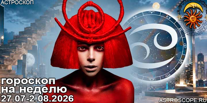 Рак и ваш гороскоп на неделю по аспектам периода с 27 июля по 2 августа 2026