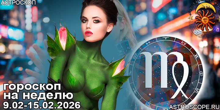 Дева и ваш гороскоп на неделю по аспектам периода с 9 февраля по 15 февраля 2026