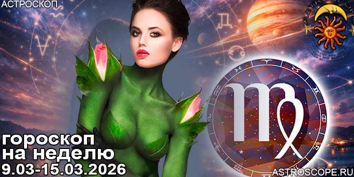 Дева и ваш гороскоп на неделю по аспектам периода с 9 марта по 15 марта 2026