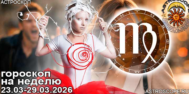 Дева и ваш гороскоп на неделю по аспектам периода с 23 марта по 29 марта 2026
