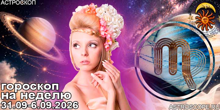 Дева и ваш гороскоп на неделю по аспектам периода с 31 августа по 6 сентября 2026