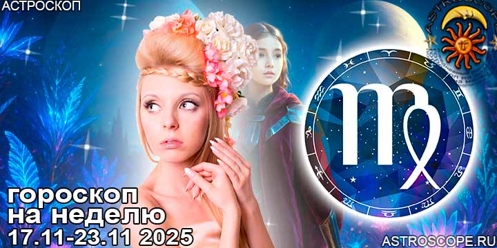 Дева и ваш гороскоп на неделю по аспектам периода с 17 ноября по 23 ноября 2025