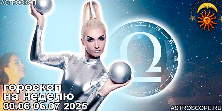 Весы и ваш гороскоп на неделю по аспектам периода с 30 июня по 6 июля 2025