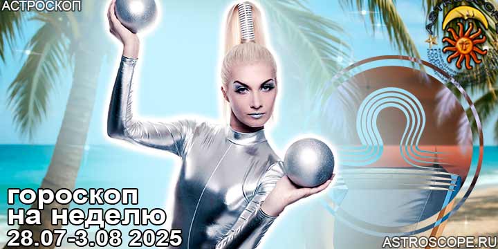 Весы и ваш гороскоп на неделю по аспектам периода с 28 июля по 3 августа 2025