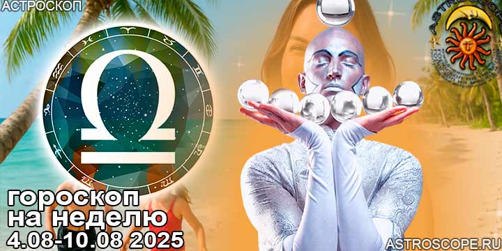 Весы и ваш гороскоп на неделю по аспектам периода с 4 августа по 10 августа 2025
