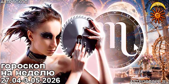 Скорпион и ваш гороскоп на неделю по аспектам периода с 27 апреля по 3 мая 2026