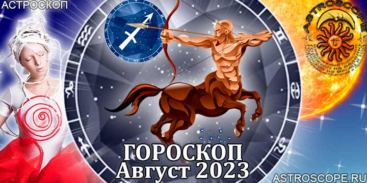 Гороскоп Стрельца на август 2023 - главные аспекты месяца