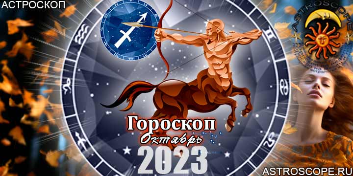 Гороскоп Стрельца на октябрь 2023 - главные аспекты месяца