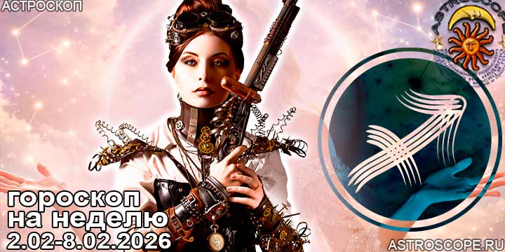 Стрелец и ваш гороскоп на неделю по аспектам периода с 2 февраля по 8 февраля 2026