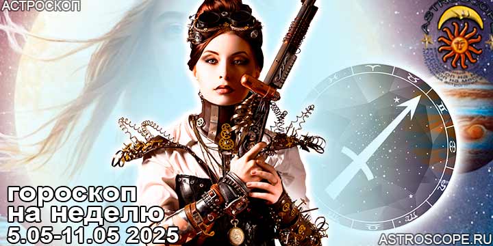 Стрелец и ваш гороскоп на неделю по аспектам периода с 5 мая по 11 мая 2025