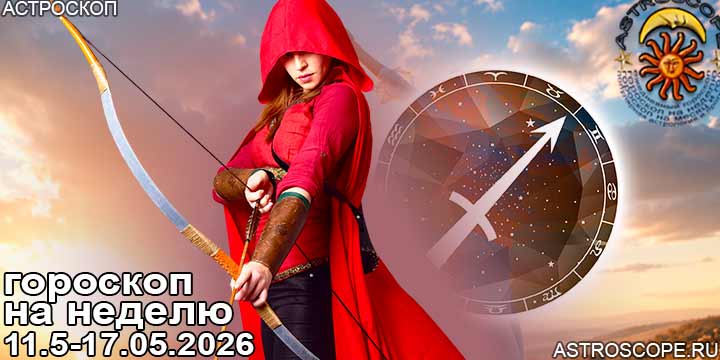 Стрелец и ваш гороскоп на неделю по аспектам периода с 11 мая по 17 мая 2026