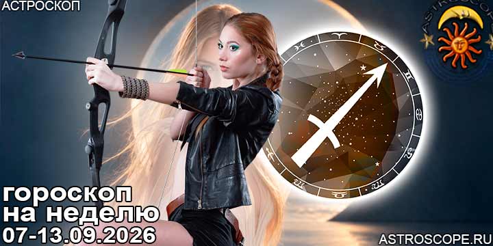Стрелец и ваш гороскоп на неделю по аспектам периода с 7  по 13 сентября 2026