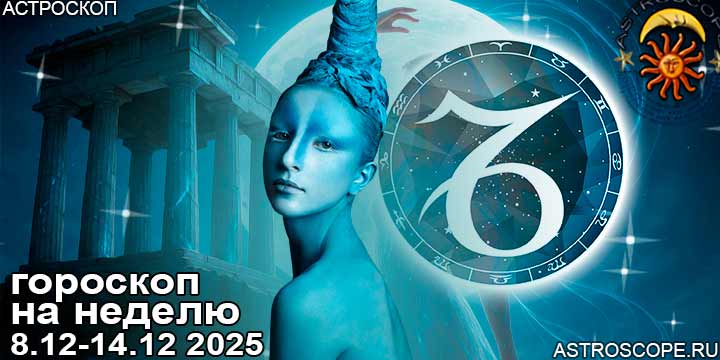 Козерог и ваш гороскоп на неделю по аспектам периода с 8 декабря по 14 декабря 2025