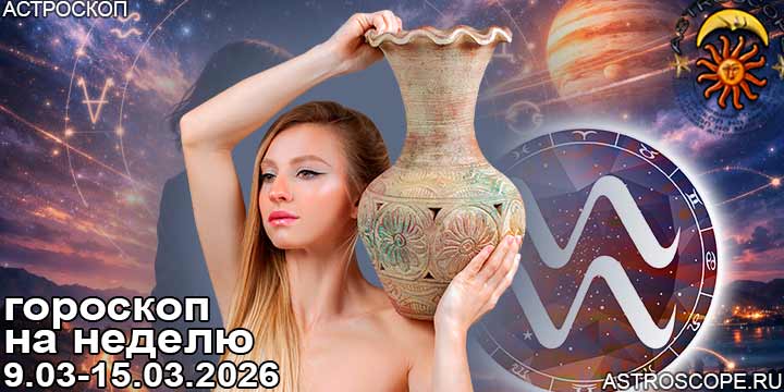 Водолей и ваш гороскоп на неделю по аспектам периода с 9 марта по 15 марта 2026