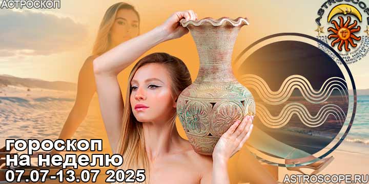 Водолей и ваш гороскоп на неделю по аспектам периода с 7 июля по 13 июля 2025