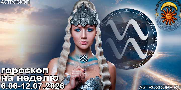 Водолей и ваш гороскоп на неделю по аспектам периода с 6 июля по 12 июля 2026